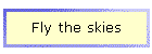 Fly the skies